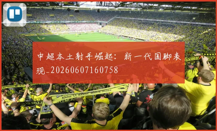 中超本土射手崛起：新一代国脚表现_20260607160758