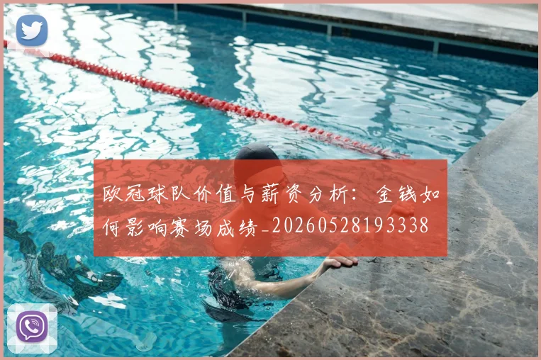 欧冠球队价值与薪资分析：金钱如何影响赛场成绩_20260528193338