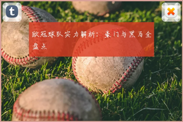 欧冠球队实力解析：豪门与黑马全盘点